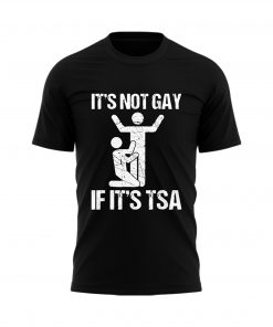 It’s Not Gay If It’s TSA Tee